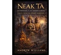 Neak Ta: Guardians of the Khmer Earth: Tales from the Spirit Shrines (Khmer myths and legends)