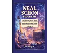 NEAL SCHON BIOGRAFIE: Das Leben hinter den Soli - Ruhm, Kreativität, Herausforderungen und die bewegende Geschichte des Musikers, der den Sound des modernen Rock mitgeprägt hat