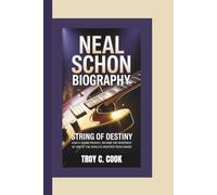 NEAL SCHON BIOGRAPHY: String of Destiny-How a young prodigy, became the heartbeat of one of the world’s greatest rock bands