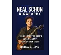 NEAL SCHON BIOGRAPHY: The Life Story Of Rock’s Guitar Legend And Journey’s Icon