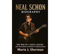 Neal Schon Biography: The Rise of a Rock Legend and the Making of Journey’s Timeless Sound