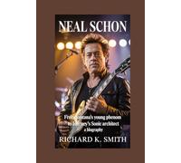 Neal Schon;: From Santana's Young phenom to journey's sonic architect - A Biography