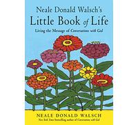 Neale Donald Walsch's Little Book of Life: Living the Message of Conversations with God