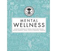 Neal's Yard Remedies Mental Wellness: A Holistic Approach To Mental Health And Healing. Natural Remedies, Foods, Lifestyle Strategies, Therapies