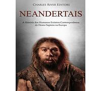 Neandertais: A História dos Humanos Extintos Contemporâneos do Homo Sapiens na Europa