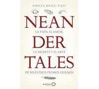 Neandertales: La vida, el amor, la muerte y el arte de nuestros primos lejanos (geoPlaneta Ciencia)