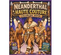 Neanderthal Haute Couture Coloring Book: 40 Hilarious Prehistoric Fashion Runway Designs Featuring Stylish Cavemen, Bone Jewelry, Fur Couture, and Ice Age Glamour