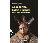 Neanderthal, l'altra umanità. Storie e luoghi in Italia e non solo