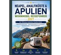 NEAPEL, AMALFIKÜSTE & PUGLIA REISEFÜHRER FÜR WOHNMOBILE 2027: Der ultimative Reiseführer für Süditalien Malerische Küstenrouten,Wohnmobilstellplätze & Campingplätze, Geheimtipps, Praktische Reisetipps