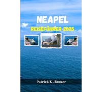 NEAPEL REISEFÜHRER 2025: Entdecken Sie die Geheimnisse der lebendigsten Stadt Italiens