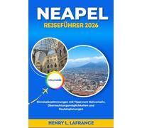 NEAPEL REISEFÜHRER 2026: Einreisebestimmungen mit Tipps zum Nahverkehr, Übernachtungsmöglichkeiten und Routenplanungen (Die Reisebegleiter)