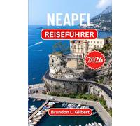 Neapel Reiseführer 2026: Entdecken Sie Pompeji, den Vesuv, verborgene unterirdische Ruinen, Küstenurlaube, authentische Küche und Küstenpanoramen mit praktischen Tipps für jeden Reisenden