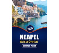 NEAPEL REISEFÜHRER 2026: Top-Attraktionen, Lokale Küche, Versteckte Gassen Küstendörfer und Budgettipps für Süditalien