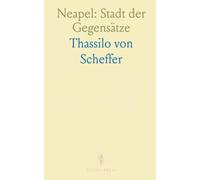 Neapel: Stadt der Gegensätze: Geschichte, Kultur und Alltag zwischen Glanz, Elend und leidenschaftlicher Tradition