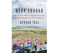 Near Abroad: Putin, the West, and the Contest over Ukraine and the Caucasus