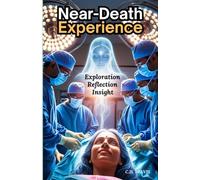Near-Death Experience: Discover What Happens After Death, Find Peace in the Unknown, and Transform Your View of Life Through Real Near-Death Accounts