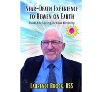 Near-Death Experience to Heaven on Earth: Tools for Living in Your Divinity