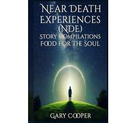 Near Death Experienced (NDE) Story Compilations: Food For The Soul