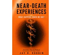 NEAR-DEATH EXPERIENCES: What Happens When We Die?