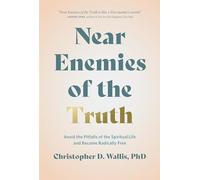 Near Enemies of the Truth: Avoid the Pitfalls of the Spiritual Life and Become Radically Free