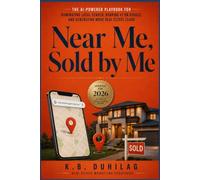 Near Me, Sold by Me: The AI-Powered Playbook for Dominating Local Search, Ranking #1 on Google, and Generating More Real Estate Leads