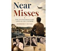 Near Misses: The Extrordinary Life of My Father