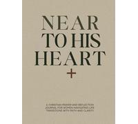Near to His Heart: A Signature Christian Prayer and Scripture Journal for Women Seeking Depth, Clarity, and Lasting Faith