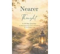 Nearer Than I Thought: A 30-Day Journey to Recognizing God's Presence in Everyday Life
