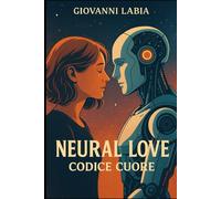 Neaural Love: Codice Cuore: Un Romanzo di Fantascienza Romantica