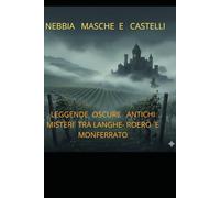 NEBBIA MASCHE E CASTELLI: LEGGENDE OSCURE ANTICHI MISTERI TRA LANGHE-ROERO E MONFERRATO