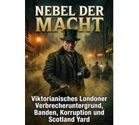 Nebel der Macht: Viktorianisches Londoner Verbrecheruntergrund Banden Korruption und Scotland Yard