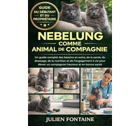 NEBELUNG COMME ANIMAL DE COMPAGNIE: Un guide complet des besoins en soins, de la santé, du dressage, de la nutrition et de l’engagement à vie pour élever un compagnon heureux et en bonne santé