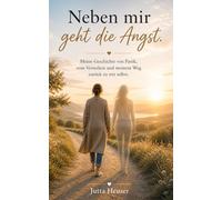 Neben mir geht die Angst: Meine Geschichte von Panik, vom Verstehen und meinem Weg zurück zu mir selbst