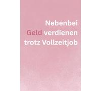 Nebenbei Geld verdienen trotz Vollzeitjob: Der ehrliche Weg zu deinem ersten Online-Einkommen - ohne Überforderung & ohne Vorkenntnisse