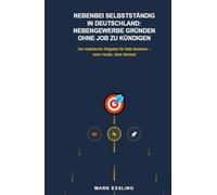 Nebenbei selbstständig in Deutschland: Nebengewerbe gründen ohne Job zu kündigen: Der realistische Ratgeber für Side Business - ohne Hustle, ohne Burnout