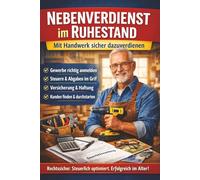 Nebenverdienst im Ruhestand: Mit Handwerk sicher dazuverdienen Rechtssicher, steuerlich optimiert und selbstbestimmt arbeiten nach der Rente