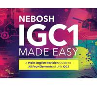 NEBOSH IGC1 Made Easy: A Plain English Revision Guide to All Four Elements of Unit IGC1 (Health and Safety at Work)