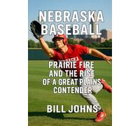 Nebraska Baseball: Prairie Fire and the Rise of a Great Plains Contender (The Diamond Republic: College Baseball and the American Imagination)