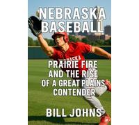 Nebraska Baseball: Prairie Fire and the Rise of a Great Plains Contender (The Diamond Republic: College Baseball and the American Imagination)