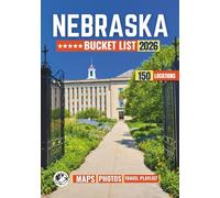 Nebraska Bucket List: 150 Wide-Open Landscapes, Pioneer History Sites, Quiet Towns, and Scenic Routes.