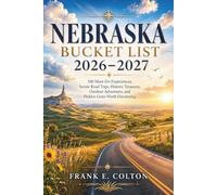 Nebraska Bucket List 2026-2027: 100 Must-Do Experiences, Scenic Road Trips, Historic Treasures, Outdoor Adventures, and Hidden Gems Worth Discovering