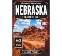 Nebraska Bucket List: Discover 150 Sandhills Landscapes, Pioneer Heritage Trails, Scenic Prairie Drives, Historic Frontier Towns, State Parks, and Great Plains Adventures