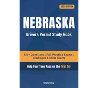 Nebraska Driving Test Book for Teens: 400+ Practice Questions with Detailed Explanations, Road Signs, Cheat Sheets and 8 Full Practice Exams to Help Your Teen Pass on the First Try