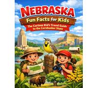 Nebraska Fun Facts for Kids: The Curious Kid’s Travel Guide to the Cornhusker State (The 50 States Fun Facts for Kids Series)