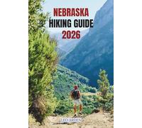NEBRASKA HIKING GUIDE 2026: Discover the Best Trails, Hidden Gems, and Outdoor Adventures Across the Cornhusker State. (Quiet Wild: The Mindful Explorer Series)