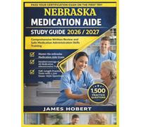 NEBRASKA MEDICATION AIDE STUDY GUIDE 2026/2027: COMPREHENSIVE WRITTEN REVIEW AND SAFE MEDICATION ADMINISTRATION SKILLS TRAINING