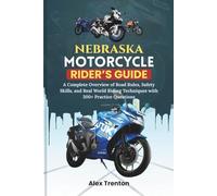 Nebraska Motorcycle Rider’s Guide: A Complete Overview of Road Rules, Safety Skills, and Real World Riding Techniques with 300+ Practice Questions