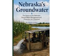 Nebraska’s Groundwater: The Genius of the Nebraska Ground Water Management and Protection Act, Explained