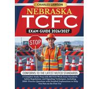 NEBRASKA TCFC EXAM GUIDE 2026/2027: A Complete Study Prep with MUTCD Work Zone Standards, Safety Regulations, and Signaling Techniques, Including ... to Help You Pass on the First Try