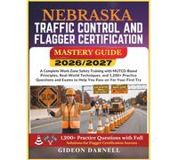 NEBRASKA TRAFFIC CONTROL AND FLAGGER CERTIFICATION MASTERY GUIDE 2026/2027: A Complete Work Zone Safety Training with MUTCD-Based Principles, ... Exams to Help You Pass Your on the First Try
